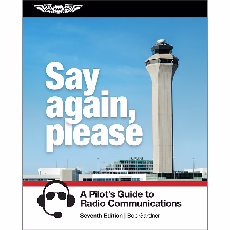 ASA Say Again Please – Pilots Guide To Radio Communications 7Th Ed.